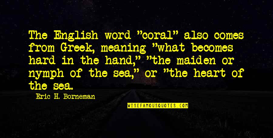 Hand In Hand Heart To Heart Quotes By Eric H. Borneman: The English word "coral" also comes from Greek, Hand In Hand Heart To Heart Quotes By Eric H. Borneman: The English word "coral" also comes from Greek,