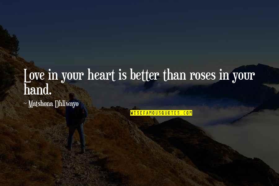 Hand In Hand Heart To Heart Quotes By Matshona Dhliwayo: Love in your heart is better than roses Hand In Hand Heart To Heart Quotes By Matshona Dhliwayo: Love in your heart is better than roses