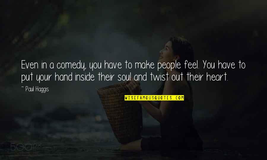 Hand In Hand Heart To Heart Quotes By Paul Haggis: Even in a comedy, you have to make Hand In Hand Heart To Heart Quotes By Paul Haggis: Even in a comedy, you have to make