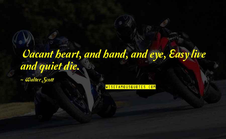 Hand In Hand Heart To Heart Quotes By Walter Scott: Vacant heart, and hand, and eye, Easy live Hand In Hand Heart To Heart Quotes By Walter Scott: Vacant heart, and hand, and eye, Easy live