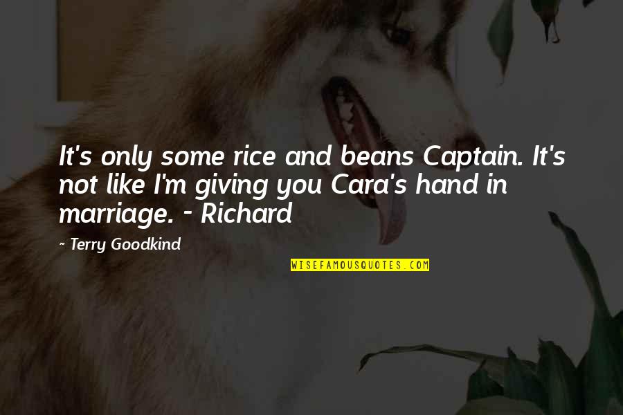 Hand In Marriage Quotes By Terry Goodkind: It's only some rice and beans Captain. It's
