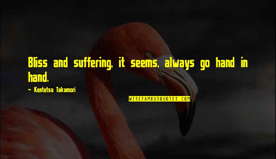 Hand In Quotes By Kentetsu Takamori: Bliss and suffering, it seems, always go hand Hand In Quotes By Kentetsu Takamori: Bliss and suffering, it seems, always go hand