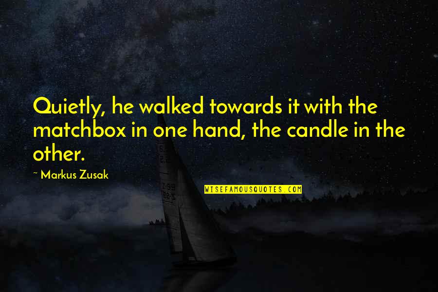 Hand In Quotes By Markus Zusak: Quietly, he walked towards it with the matchbox Hand In Quotes By Markus Zusak: Quietly, he walked towards it with the matchbox