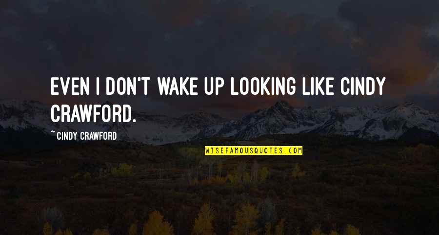 Hand Injuries Quotes By Cindy Crawford: Even I don't wake up looking like Cindy Hand Injuries Quotes By Cindy Crawford: Even I don't wake up looking like Cindy