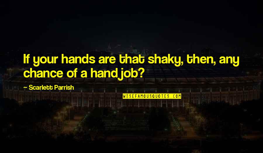 Hand Job Quotes By Scarlett Parrish: If your hands are that shaky, then, any Hand Job Quotes By Scarlett Parrish: If your hands are that shaky, then, any