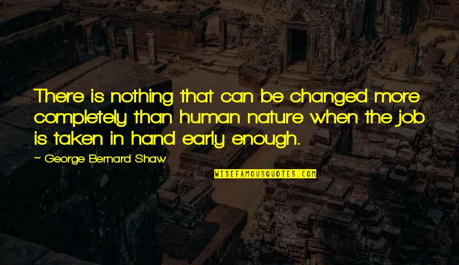 Hand Jobs Quotes By George Bernard Shaw: There is nothing that can be changed more
