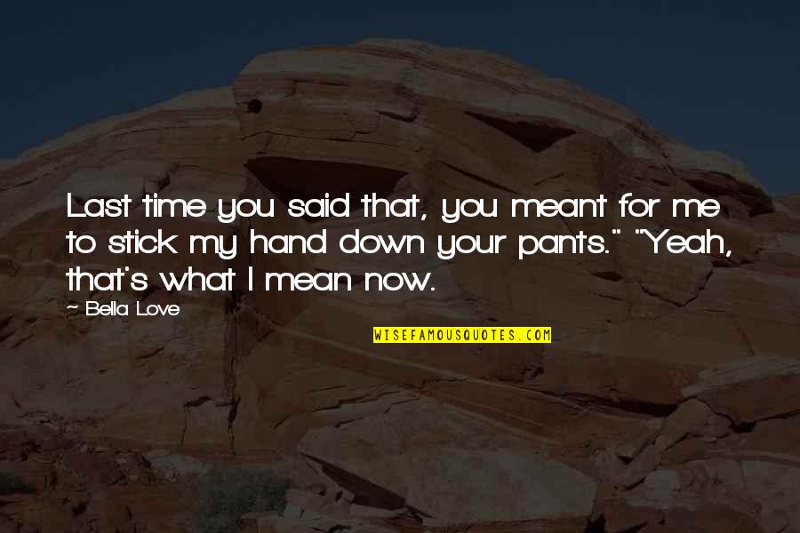 Hand Me Down Quotes By Bella Love: Last time you said that, you meant for