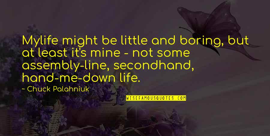Hand Me Down Quotes By Chuck Palahniuk: Mylife might be little and boring, but at