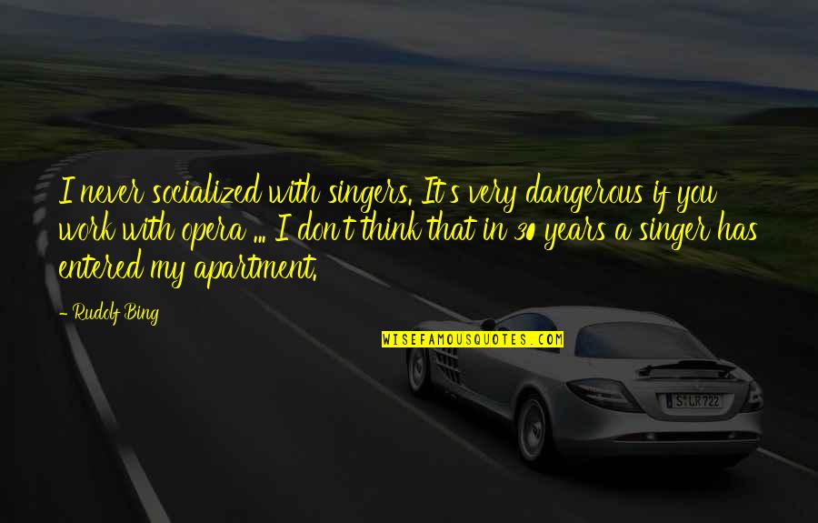 Hand Me Downs Quotes By Rudolf Bing: I never socialized with singers. It's very dangerous