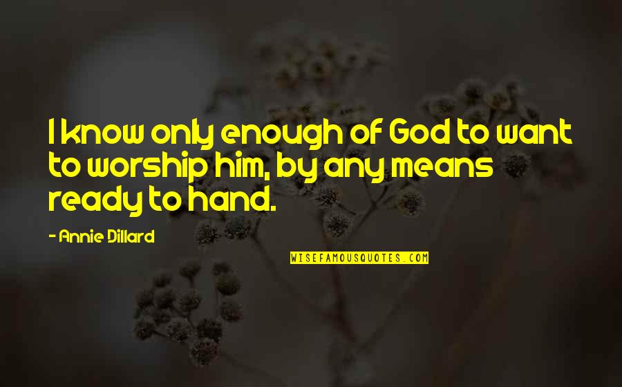 Hand Of God Quotes By Annie Dillard: I know only enough of God to want