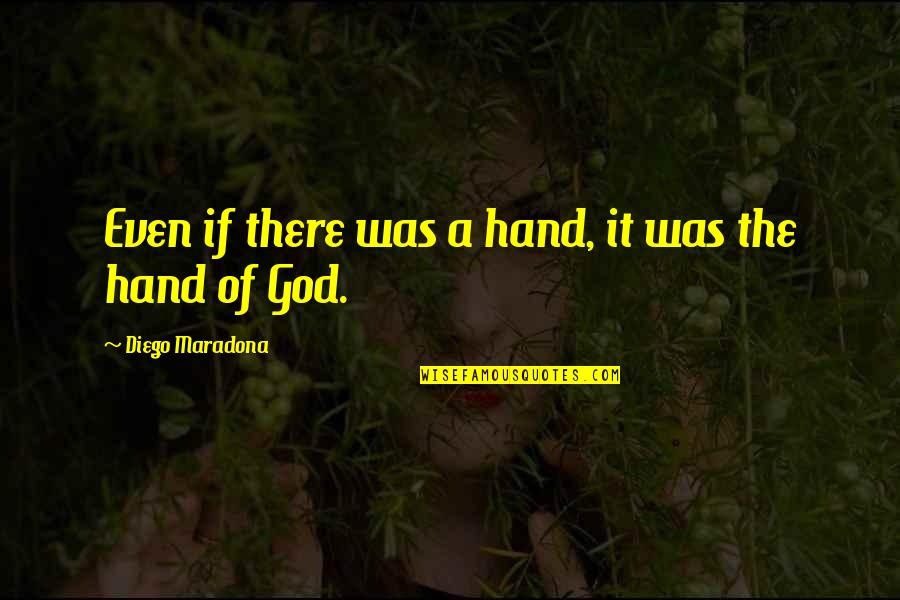Hand Of God Quotes By Diego Maradona: Even if there was a hand, it was