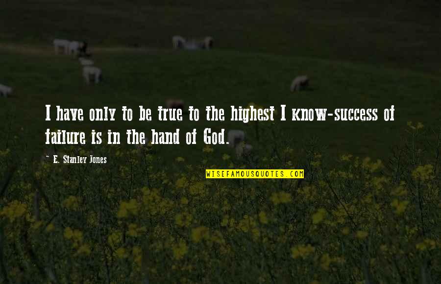 Hand Of God Quotes By E. Stanley Jones: I have only to be true to the