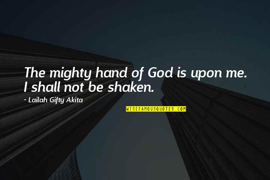 Hand Of God Quotes By Lailah Gifty Akita: The mighty hand of God is upon me.