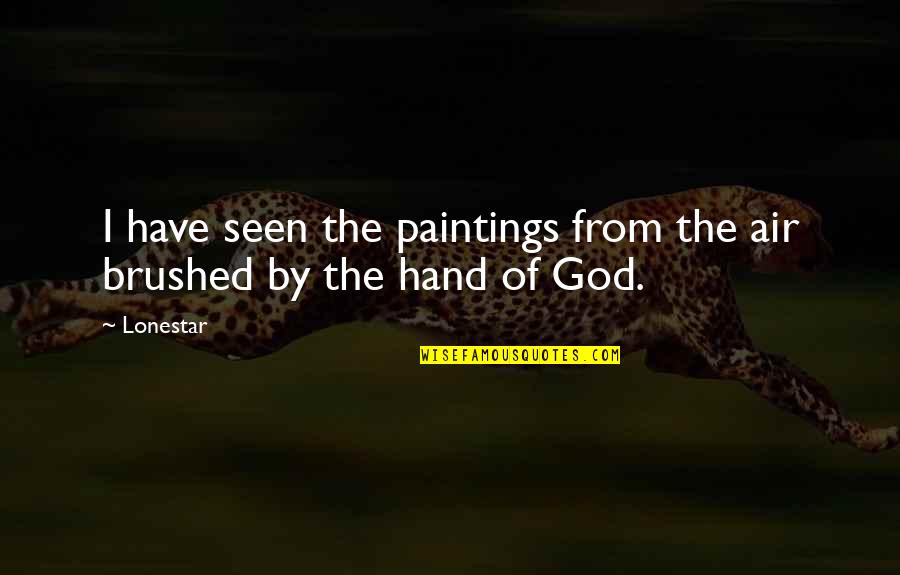Hand Of God Quotes By Lonestar: I have seen the paintings from the air
