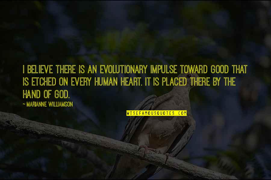 Hand Of God Quotes By Marianne Williamson: I believe there is an evolutionary impulse toward