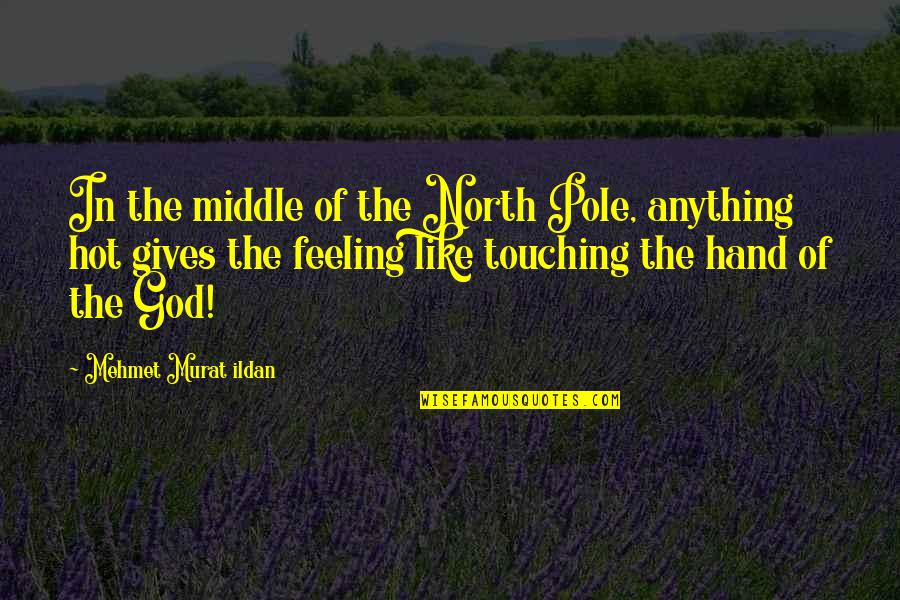 Hand Of God Quotes By Mehmet Murat Ildan: In the middle of the North Pole, anything