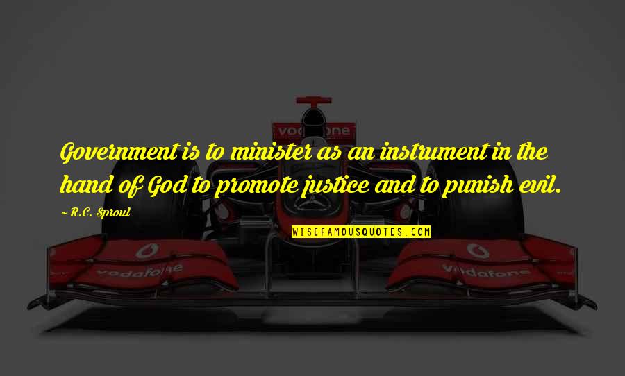 Hand Of God Quotes By R.C. Sproul: Government is to minister as an instrument in
