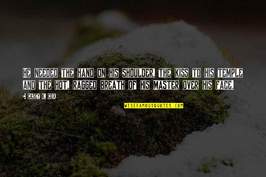 Hand On Face Quotes By Casey K. Cox: He needed the hand on his shoulder, the