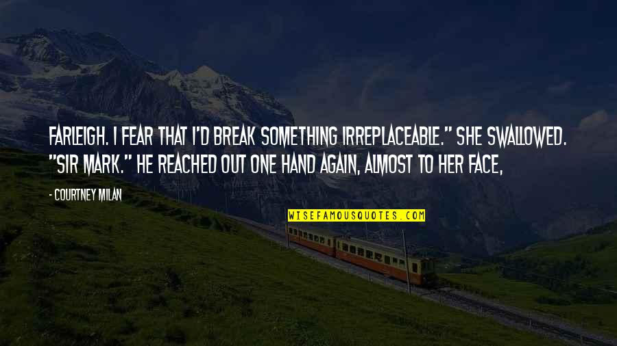 Hand On Face Quotes By Courtney Milan: Farleigh. I fear that I'd break something irreplaceable."