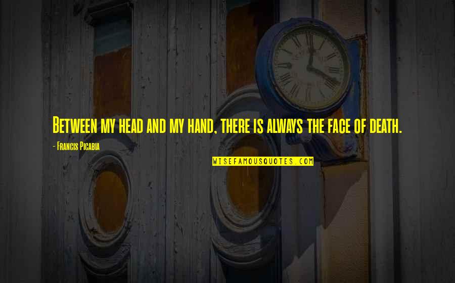 Hand On Face Quotes By Francis Picabia: Between my head and my hand, there is