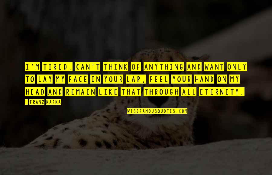 Hand On Face Quotes By Franz Kafka: I'm tired, can't think of anything and want