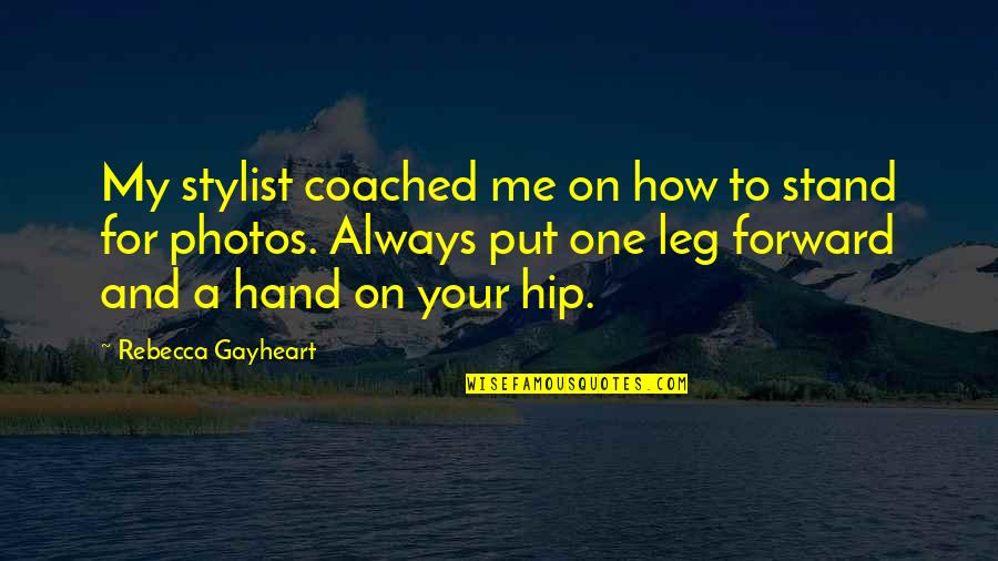 Hand On Hip Quotes By Rebecca Gayheart: My stylist coached me on how to stand Hand On Hip Quotes By Rebecca Gayheart: My stylist coached me on how to stand