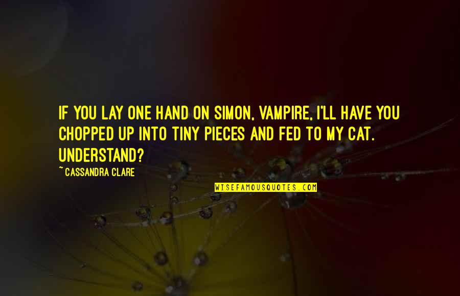 Hand On Quotes By Cassandra Clare: If you lay one hand on Simon, vampire, Hand On Quotes By Cassandra Clare: If you lay one hand on Simon, vampire,