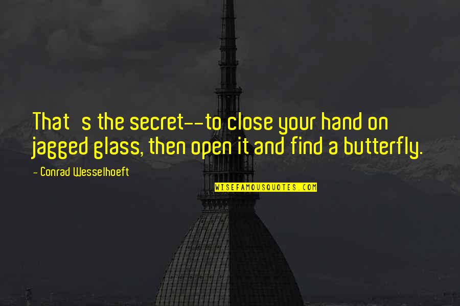 Hand On Quotes By Conrad Wesselhoeft: That's the secret--to close your hand on jagged Hand On Quotes By Conrad Wesselhoeft: That's the secret--to close your hand on jagged