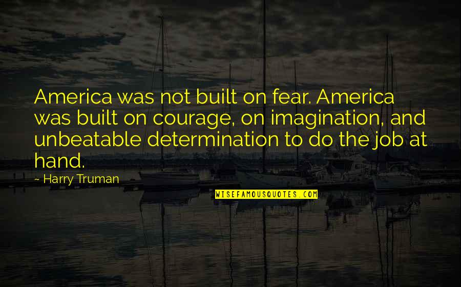 Hand On Quotes By Harry Truman: America was not built on fear. America was Hand On Quotes By Harry Truman: America was not built on fear. America was