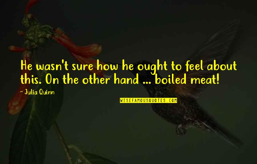 Hand On Quotes By Julia Quinn: He wasn't sure how he ought to feel