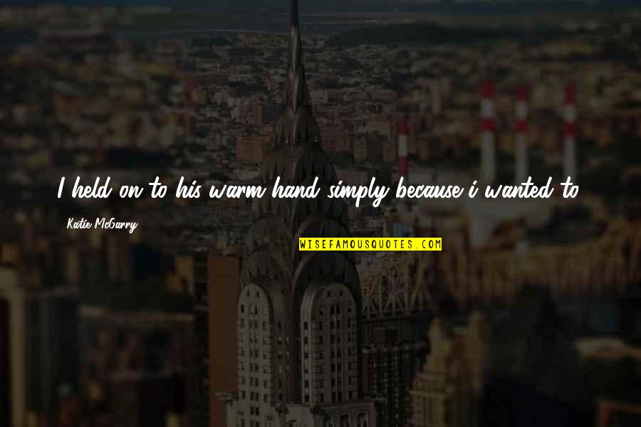 Hand On Quotes By Katie McGarry: I held on to his warm hand simply Hand On Quotes By Katie McGarry: I held on to his warm hand simply
