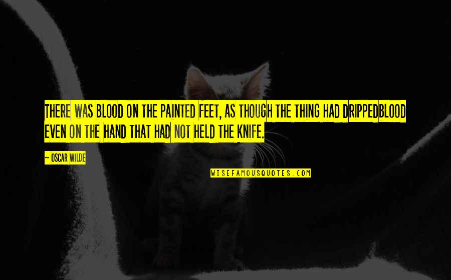 Hand On Quotes By Oscar Wilde: There was blood on the painted feet, as Hand On Quotes By Oscar Wilde: There was blood on the painted feet, as