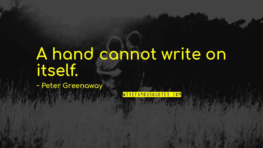 Hand On Quotes By Peter Greenaway: A hand cannot write on itself. Hand On Quotes By Peter Greenaway: A hand cannot write on itself.