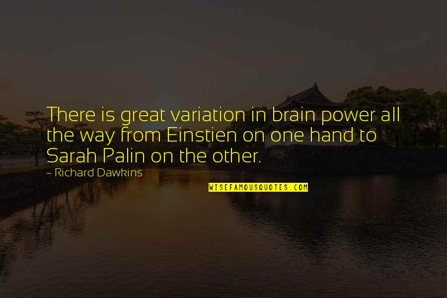 Hand On Quotes By Richard Dawkins: There is great variation in brain power all Hand On Quotes By Richard Dawkins: There is great variation in brain power all