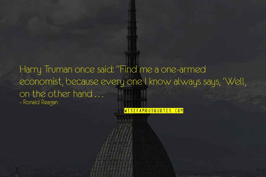 Hand On Quotes By Ronald Reagan: Harry Truman once said: "Find me a one-armed Hand On Quotes By Ronald Reagan: Harry Truman once said: "Find me a one-armed