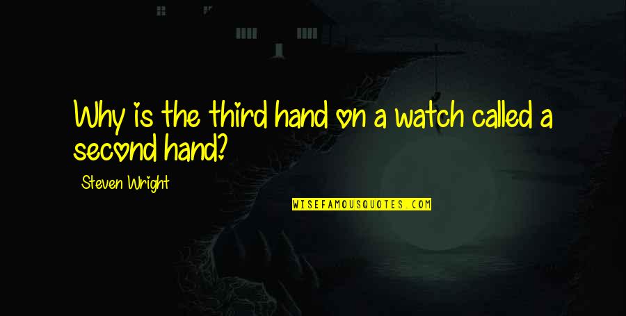 Hand On Quotes By Steven Wright: Why is the third hand on a watch Hand On Quotes By Steven Wright: Why is the third hand on a watch