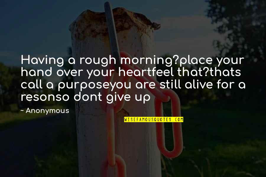 Hand Over Heart Quotes By Anonymous: Having a rough morning?place your hand over your