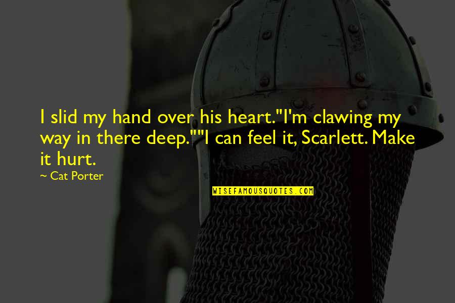 Hand Over Heart Quotes By Cat Porter: I slid my hand over his heart."I'm clawing