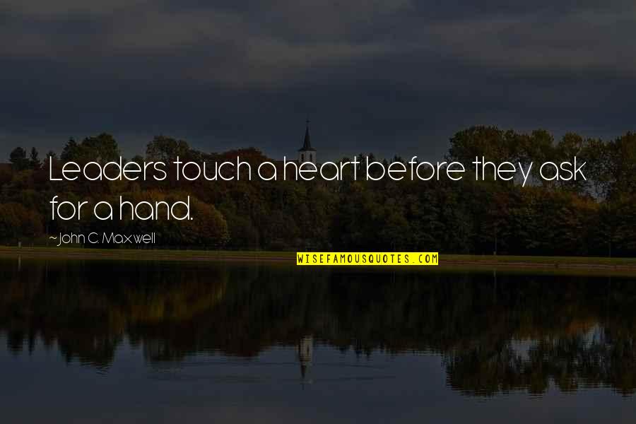 Hand Over Heart Quotes By John C. Maxwell: Leaders touch a heart before they ask for