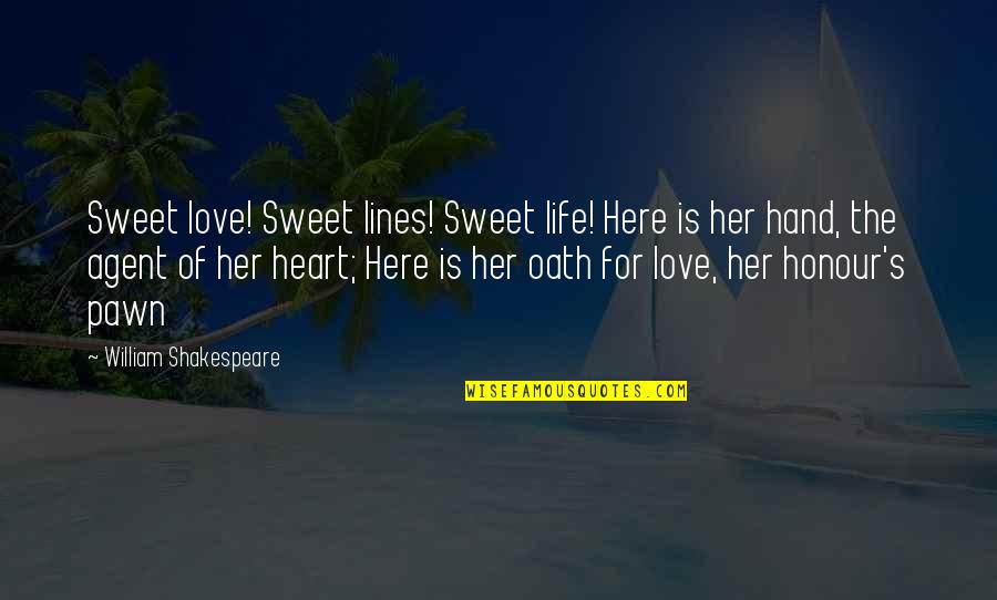 Hand Over Heart Quotes By William Shakespeare: Sweet love! Sweet lines! Sweet life! Here is