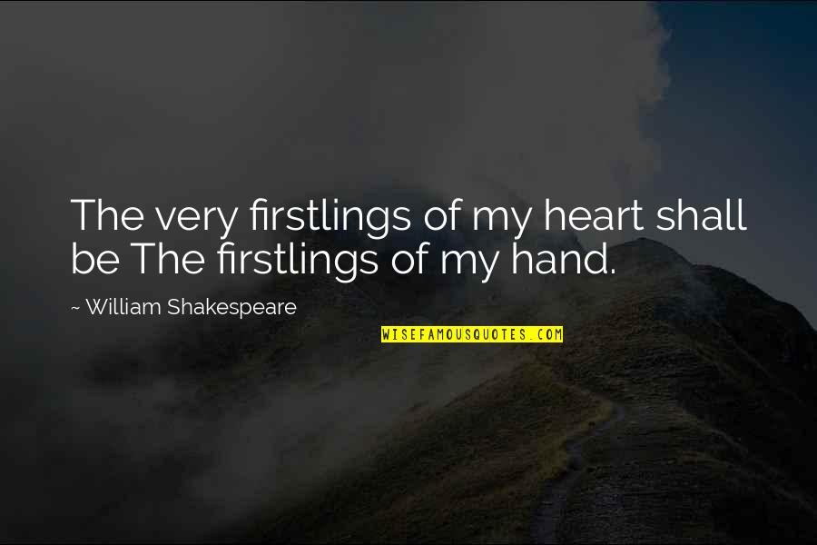 Hand Over Heart Quotes By William Shakespeare: The very firstlings of my heart shall be