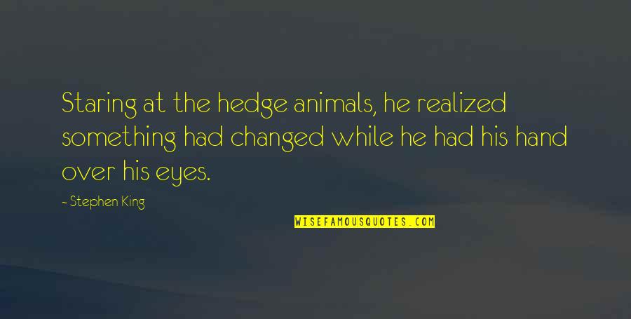 Hand Over Quotes By Stephen King: Staring at the hedge animals, he realized something Hand Over Quotes By Stephen King: Staring at the hedge animals, he realized something