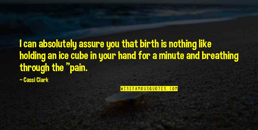 Hand Pain Quotes By Cassi Clark: I can absolutely assure you that birth is