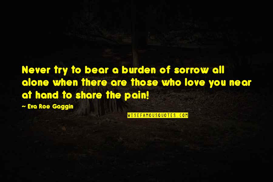 Hand Pain Quotes By Eva Roe Gaggin: Never try to bear a burden of sorrow
