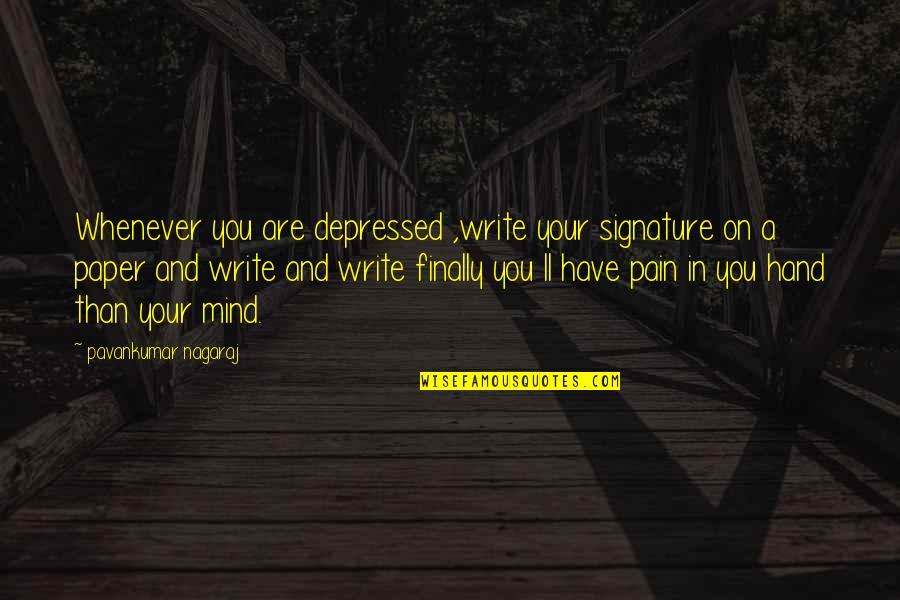 Hand Pain Quotes By Pavankumar Nagaraj: Whenever you are depressed ,write your signature on