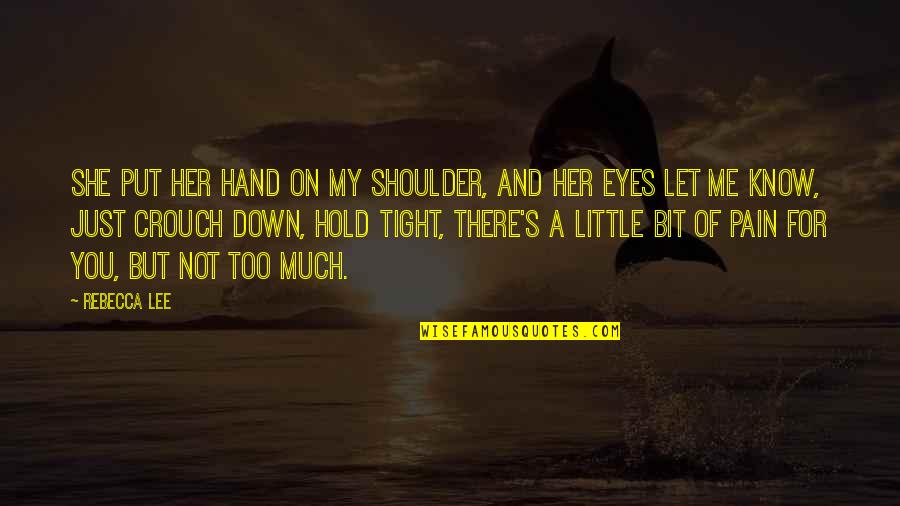 Hand Pain Quotes By Rebecca Lee: She put her hand on my shoulder, and