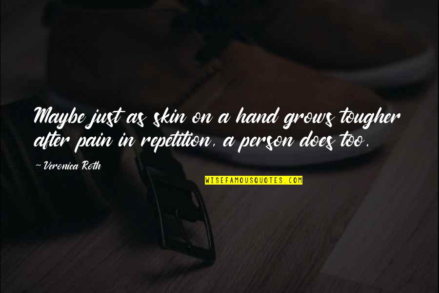 Hand Pain Quotes By Veronica Roth: Maybe just as skin on a hand grows
