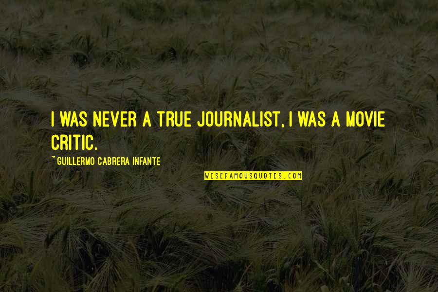 Hand Prints Quotes By Guillermo Cabrera Infante: I was never a true journalist, I was