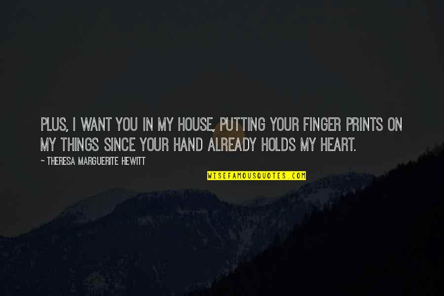 Hand Prints Quotes By Theresa Marguerite Hewitt: Plus, I want you in my house, putting