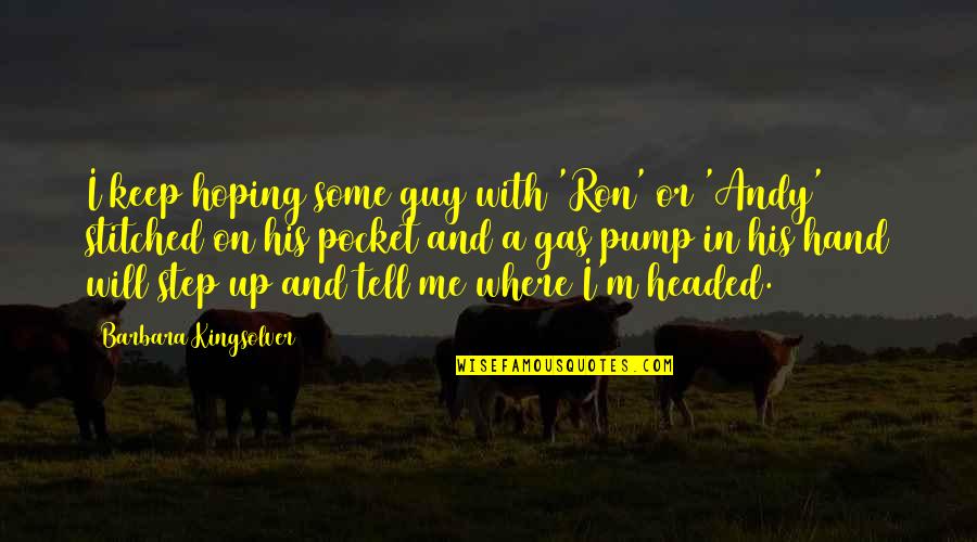 Hand Pump Quotes By Barbara Kingsolver: I keep hoping some guy with 'Ron' or